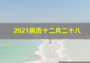 2021阴历十二月二十八