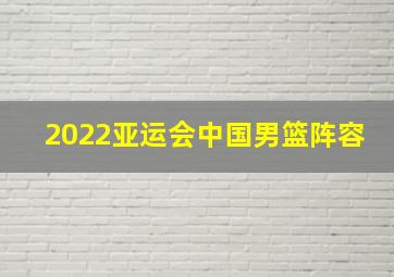 2022亚运会中国男篮阵容