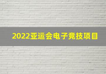 2022亚运会电子竞技项目