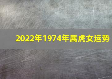 2022年1974年属虎女运势