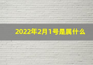 2022年2月1号是属什么