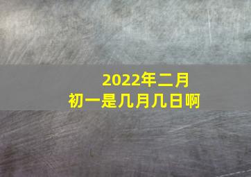 2022年二月初一是几月几日啊