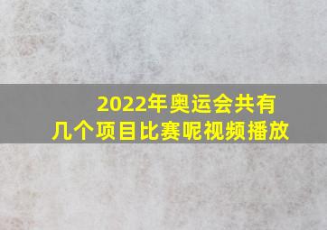 2022年奥运会共有几个项目比赛呢视频播放