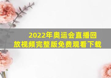 2022年奥运会直播回放视频完整版免费观看下载