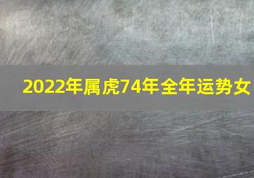 2022年属虎74年全年运势女