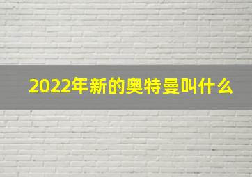 2022年新的奥特曼叫什么