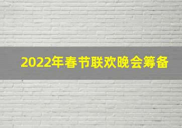 2022年春节联欢晚会筹备