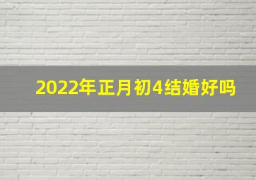 2022年正月初4结婚好吗