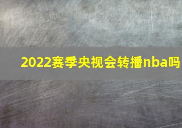 2022赛季央视会转播nba吗