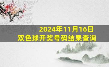 2024年11月16日双色球开奖号码结果查询