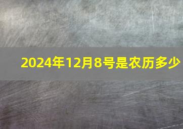 2024年12月8号是农历多少