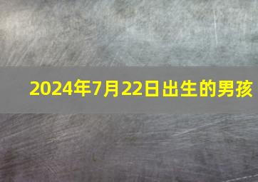 2024年7月22日出生的男孩