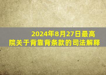 2024年8月27日最高院关于背靠背条款的司法解释