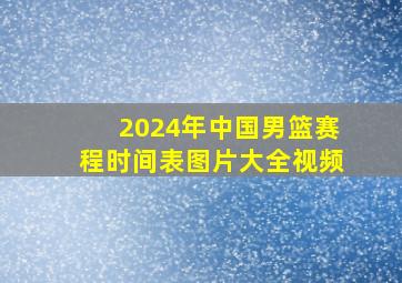 2024年中国男篮赛程时间表图片大全视频