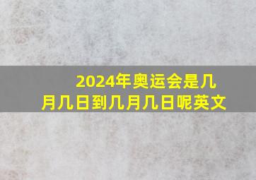 2024年奥运会是几月几日到几月几日呢英文