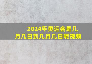 2024年奥运会是几月几日到几月几日呢视频