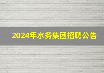 2024年水务集团招聘公告