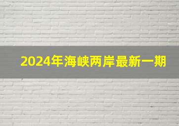 2024年海峡两岸最新一期