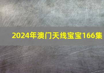 2024年澳门天线宝宝166集