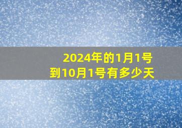 2024年的1月1号到10月1号有多少天