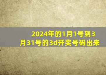 2024年的1月1号到3月31号的3d开奖号码出来