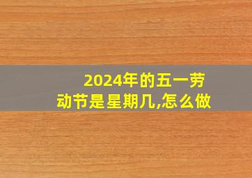 2024年的五一劳动节是星期几,怎么做