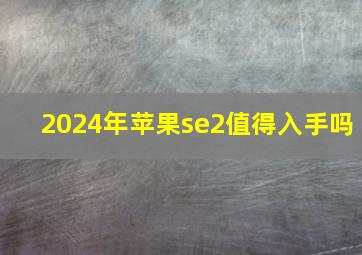 2024年苹果se2值得入手吗