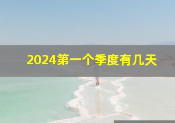 2024第一个季度有几天