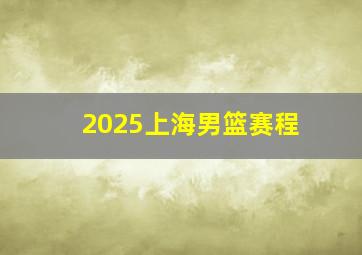 2025上海男篮赛程