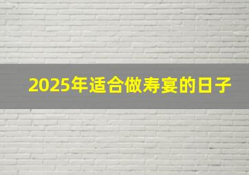 2025年适合做寿宴的日子