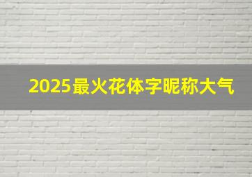 2025最火花体字昵称大气