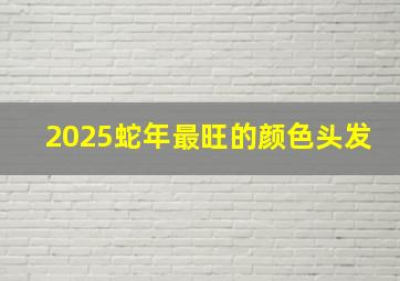 2025蛇年最旺的颜色头发