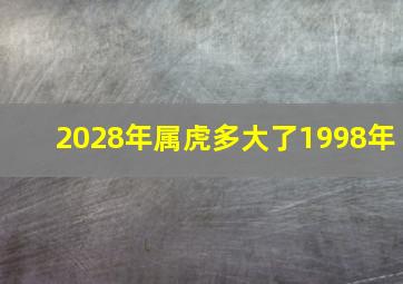 2028年属虎多大了1998年