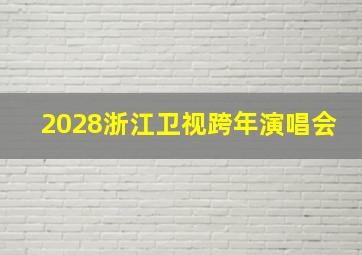 2028浙江卫视跨年演唱会