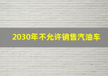 2030年不允许销售汽油车