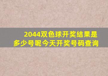 2044双色球开奖结果是多少号呢今天开奖号码查询