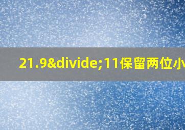 21.9÷11保留两位小数