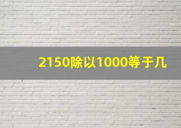 2150除以1000等于几