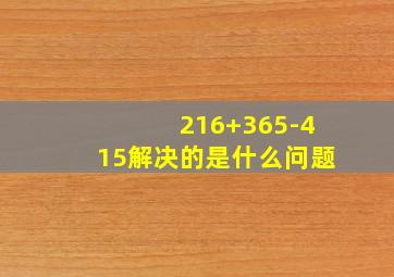 216+365-415解决的是什么问题