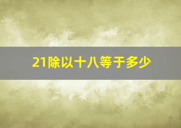 21除以十八等于多少