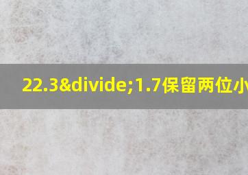 22.3÷1.7保留两位小数