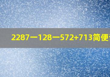 2287一128一572+713简便计算