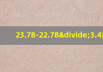 23.78-22.78÷3.4简算