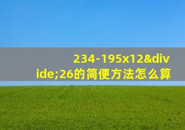 234-195x12÷26的简便方法怎么算