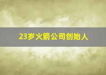 23岁火箭公司创始人