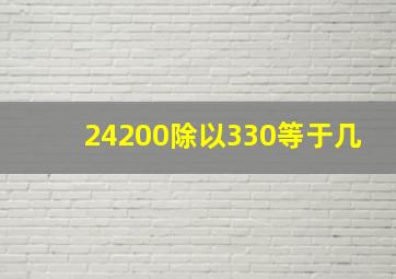 24200除以330等于几