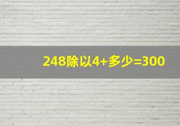 248除以4+多少=300