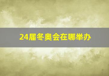 24届冬奥会在哪举办