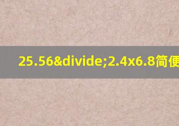 25.56÷2.4x6.8简便计算