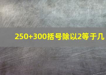 250+300括号除以2等于几